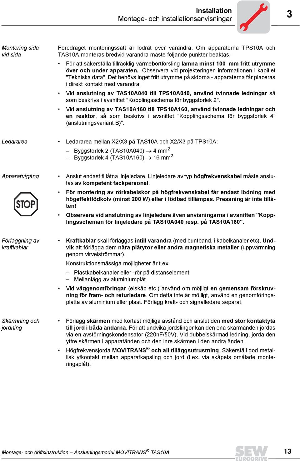 Observera vid projekteringen informationen i kapitlet "Tekniska data". Det behövs inget fritt utrymme på sidorna - apparaterna får placeras i direkt kontakt med varandra.