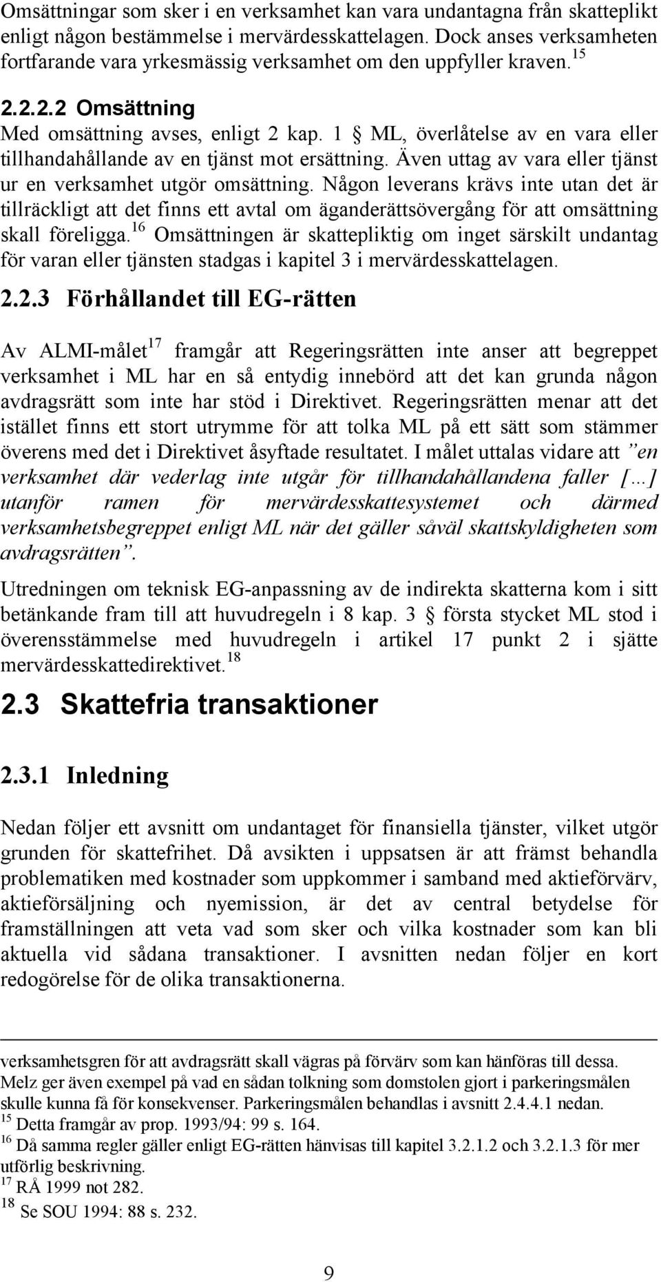 1 ML, överlåtelse av en vara eller tillhandahållande av en tjänst mot ersättning. Även uttag av vara eller tjänst ur en verksamhet utgör omsättning.