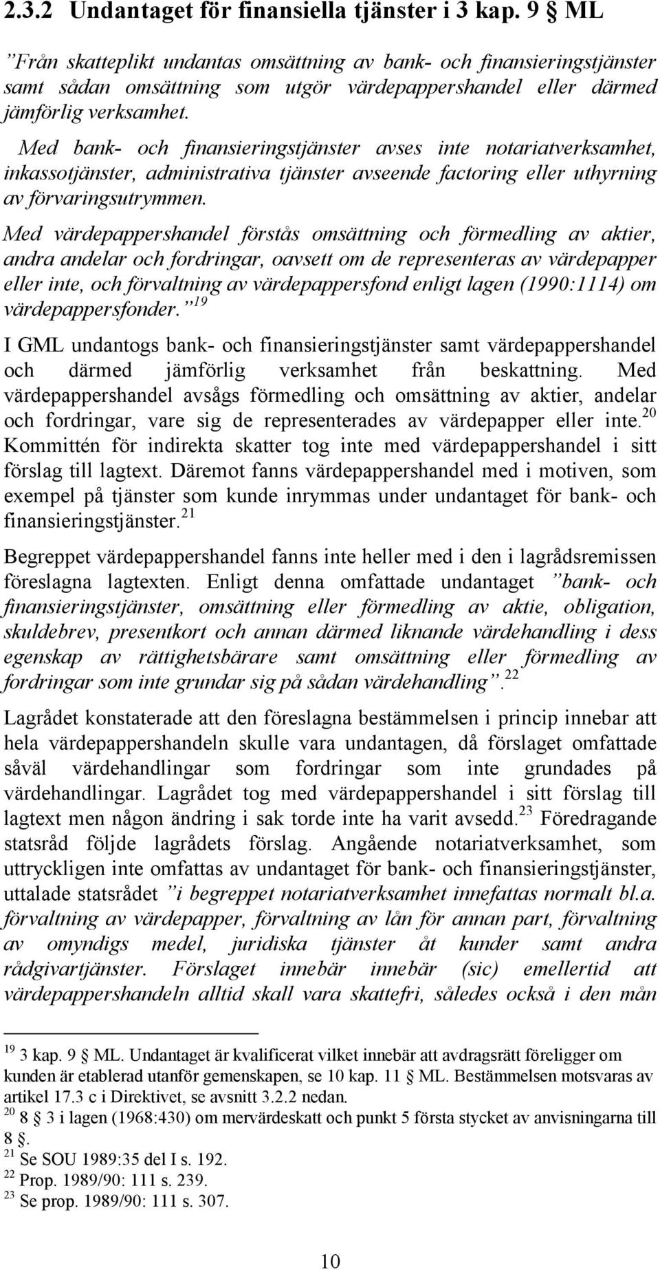 Med bank- och finansieringstjänster avses inte notariatverksamhet, inkassotjänster, administrativa tjänster avseende factoring eller uthyrning av förvaringsutrymmen.