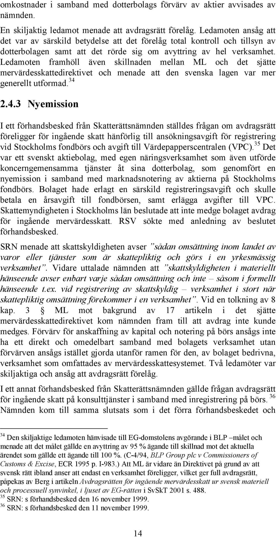 Ledamoten framhöll även skillnaden mellan ML och det sjätte mervärdesskattedirektivet och menade att den svenska lagen var mer generellt utformad. 34 