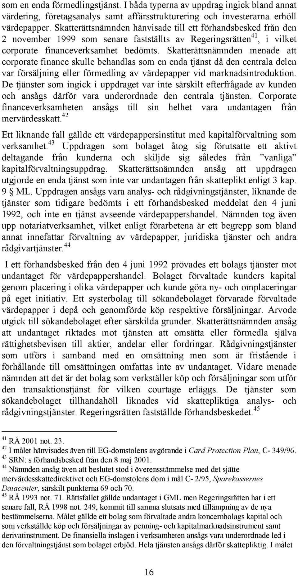 Skatterättsnämnden menade att corporate finance skulle behandlas som en enda tjänst då den centrala delen var försäljning eller förmedling av värdepapper vid marknadsintroduktion.