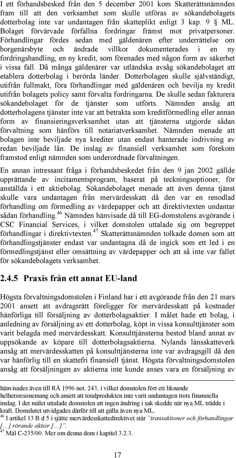 Förhandlingar fördes sedan med gäldenären efter underrättelse om borgenärsbyte och ändrade villkor dokumenterades i en ny fordringshandling, en ny kredit, som förenades med någon form av säkerhet i