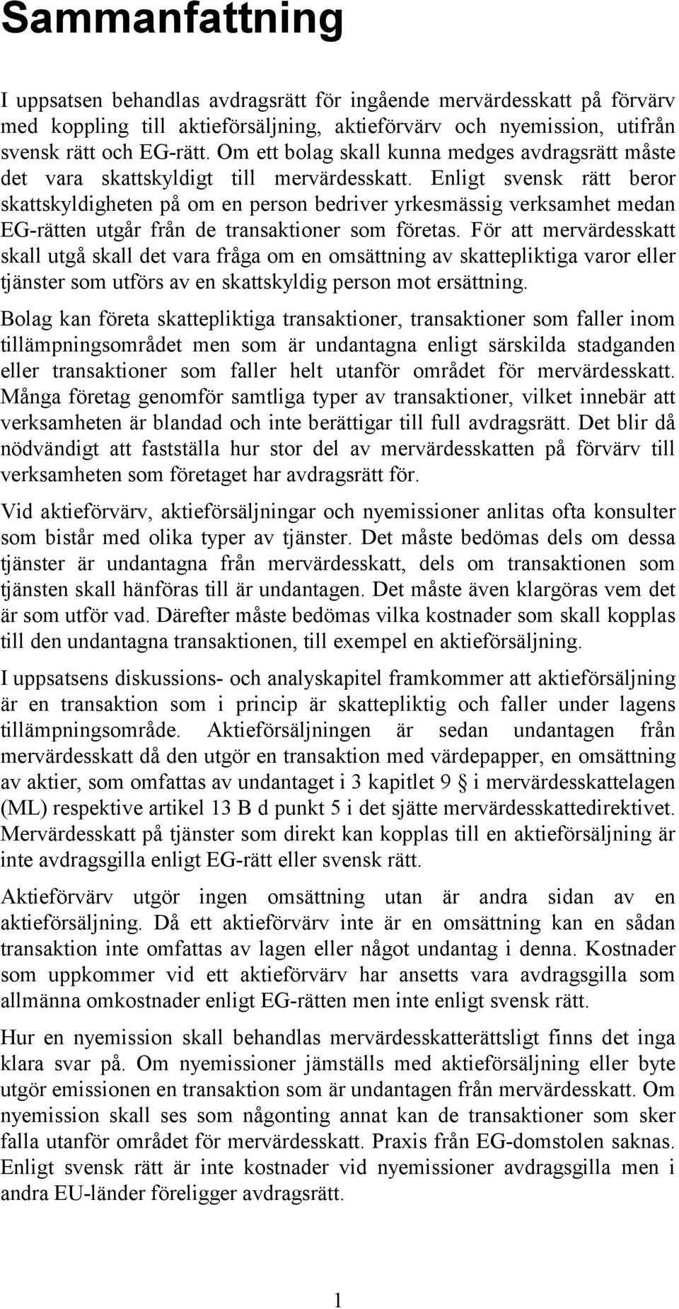 Enligt svensk rätt beror skattskyldigheten på om en person bedriver yrkesmässig verksamhet medan EG-rätten utgår från de transaktioner som företas.