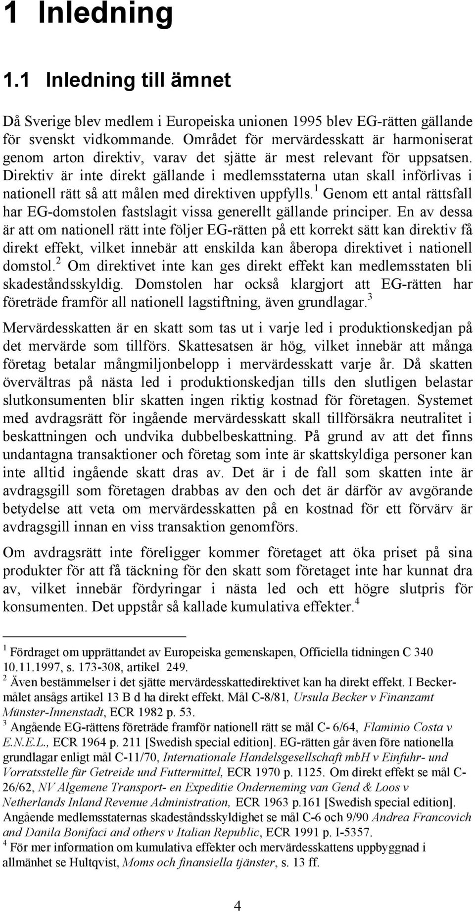 Direktiv är inte direkt gällande i medlemsstaterna utan skall införlivas i nationell rätt så att målen med direktiven uppfylls.