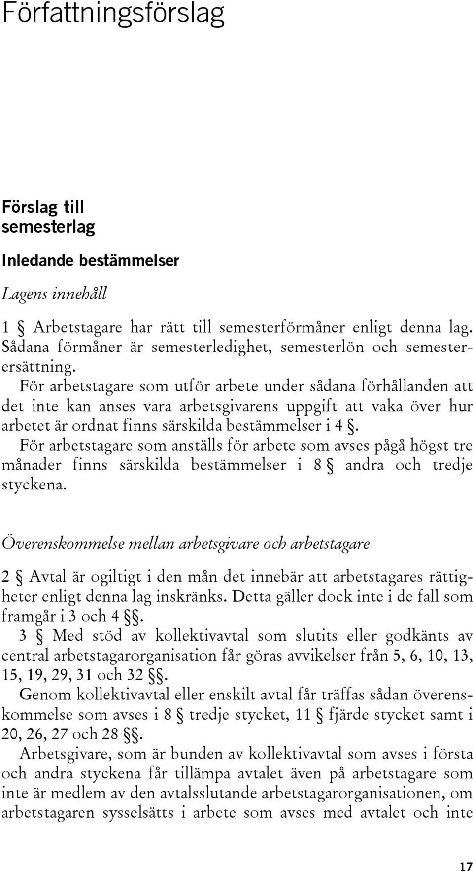 För arbetstagare som utför arbete under sådana förhållanden att det inte kan anses vara arbetsgivarens uppgift att vaka över hur arbetet är ordnat finns särskilda bestämmelser i 4.