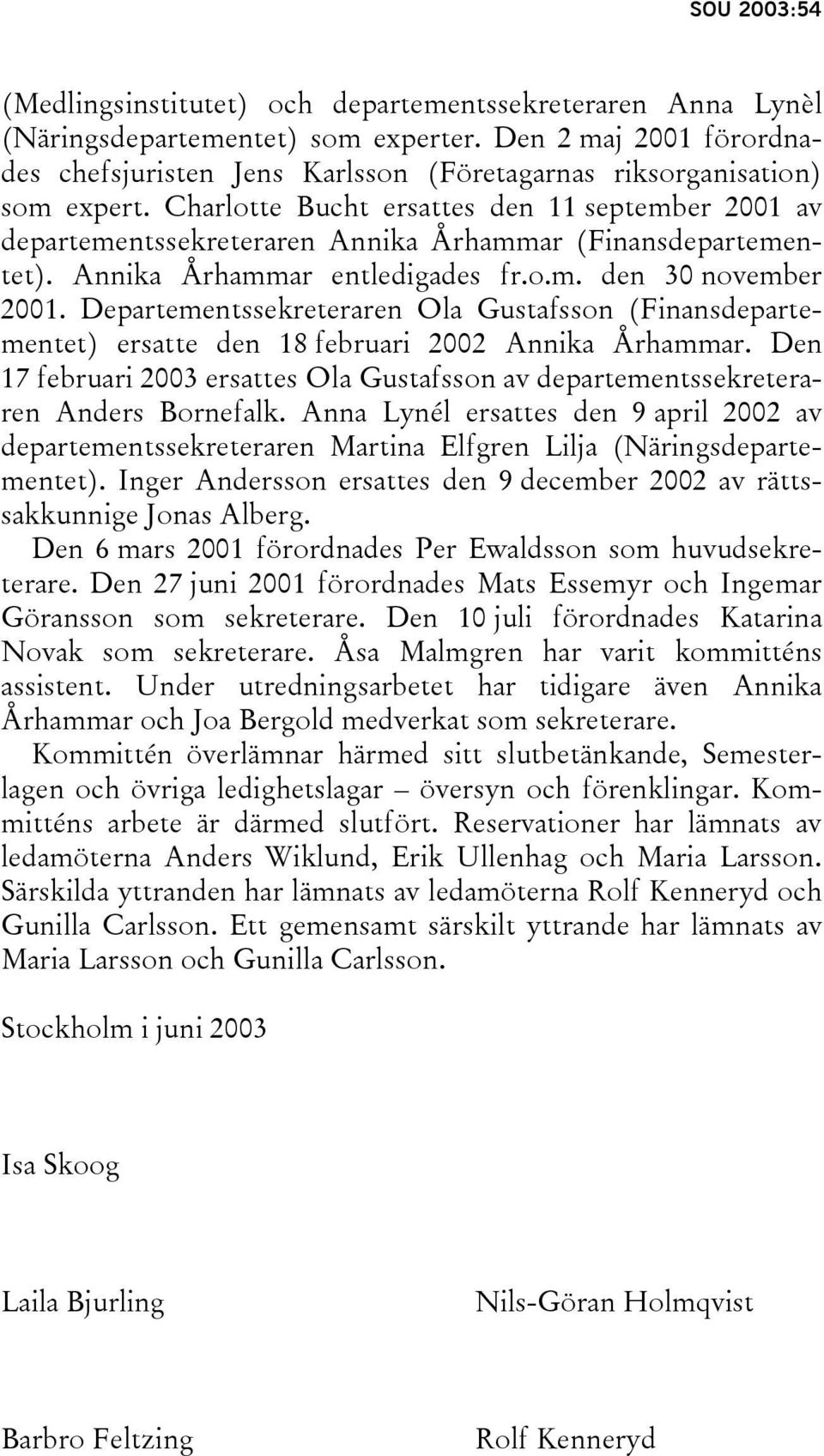 Charlotte Bucht ersattes den 11 september 2001 av departementssekreteraren Annika Århammar (Finansdepartementet). Annika Århammar entledigades fr.o.m. den 30 november 2001.