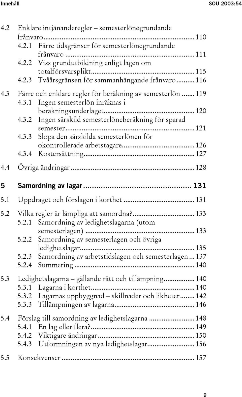 .. 121 4.3.3 Slopa den särskilda semesterlönen för okontrollerade arbetstagare... 126 4.3.4 Kostersättning... 127 4.4 Övriga ändringar... 128 5 Samordning av lagar... 131 5.