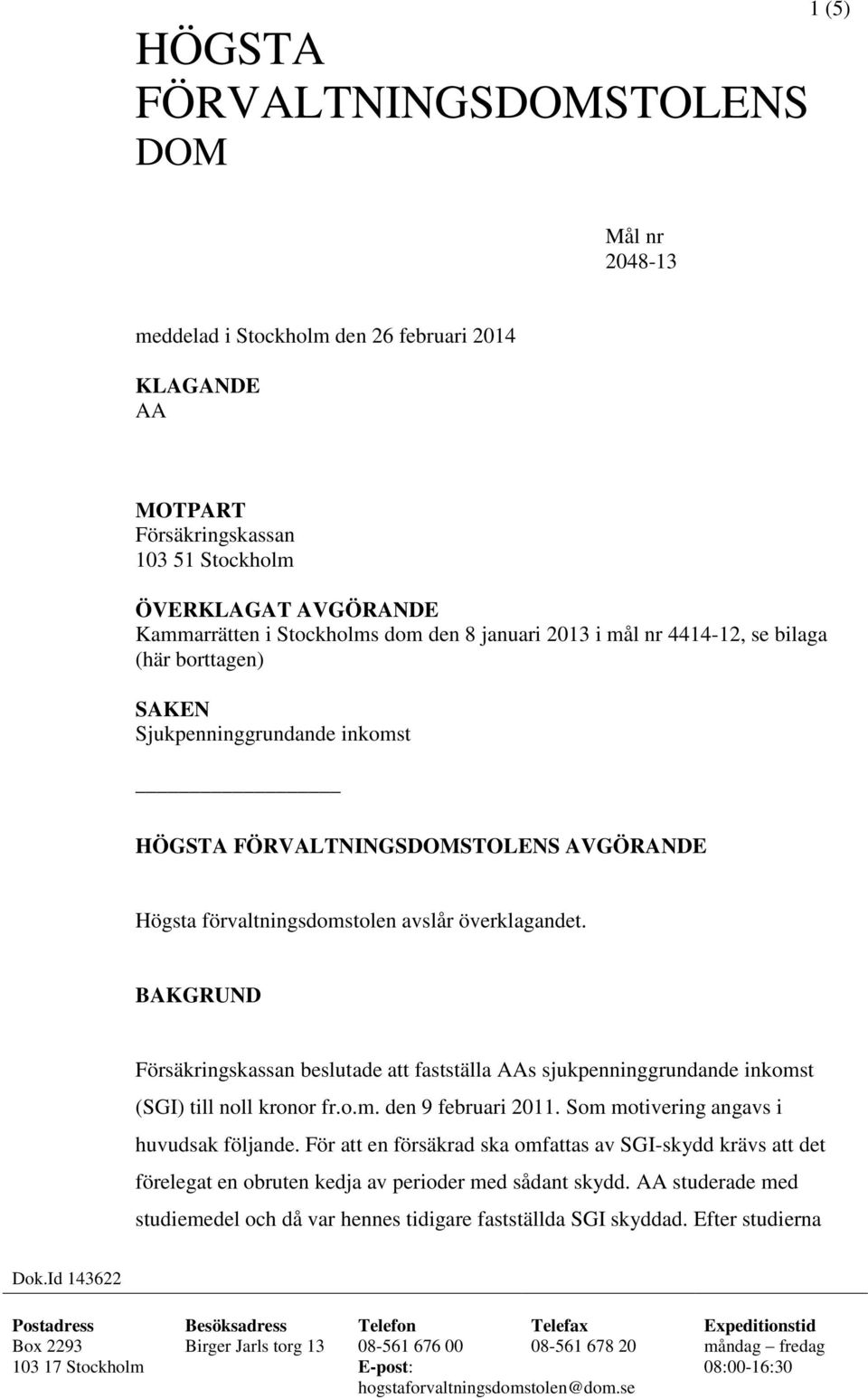 BAKGRUND Försäkringskassan beslutade att fastställa AAs sjukpenninggrundande inkomst (SGI) till noll kronor fr.o.m. den 9 februari 2011. Som motivering angavs i huvudsak följande.