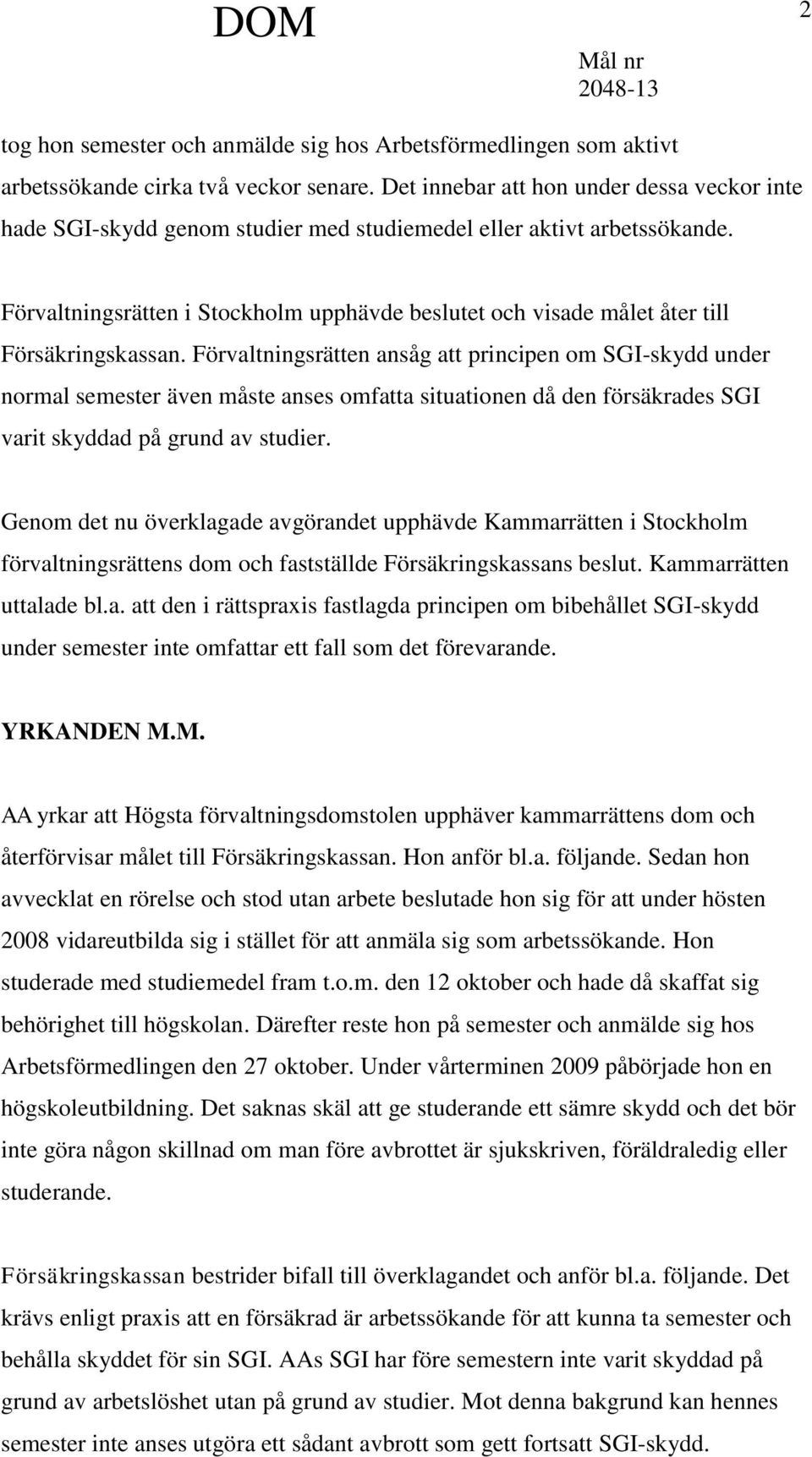 Förvaltningsrätten i Stockholm upphävde beslutet och visade målet åter till Försäkringskassan.