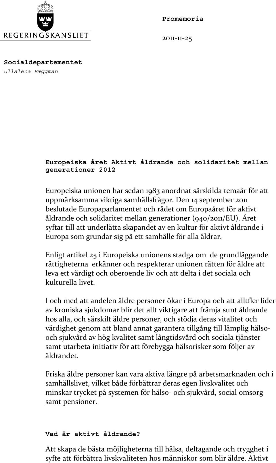 Året syftar till att underlätta skapandet av en kultur för aktivt åldrande i Europa som grundar sig på ett samhälle för alla åldrar.