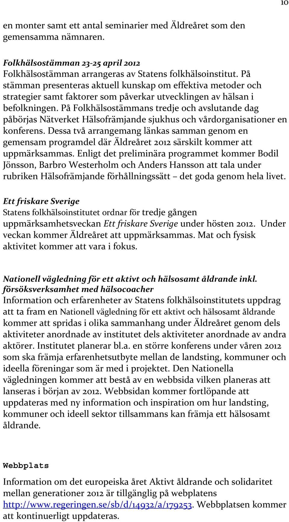 På Folkhälsostämmans tredje och avslutande dag påbörjas Nätverket Hälsofrämjande sjukhus och vårdorganisationer en konferens.