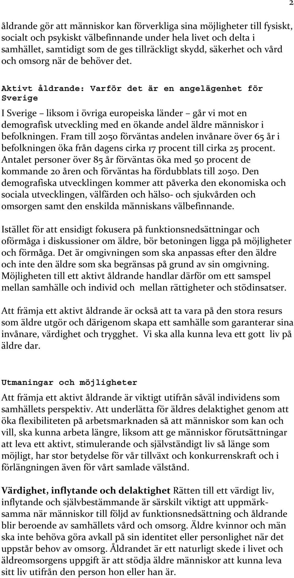 2 Aktivt åldrande: Varför det är en angelägenhet för Sverige I Sverige liksom i övriga europeiska länder går vi mot en demografisk utveckling med en ökande andel äldre människor i befolkningen.