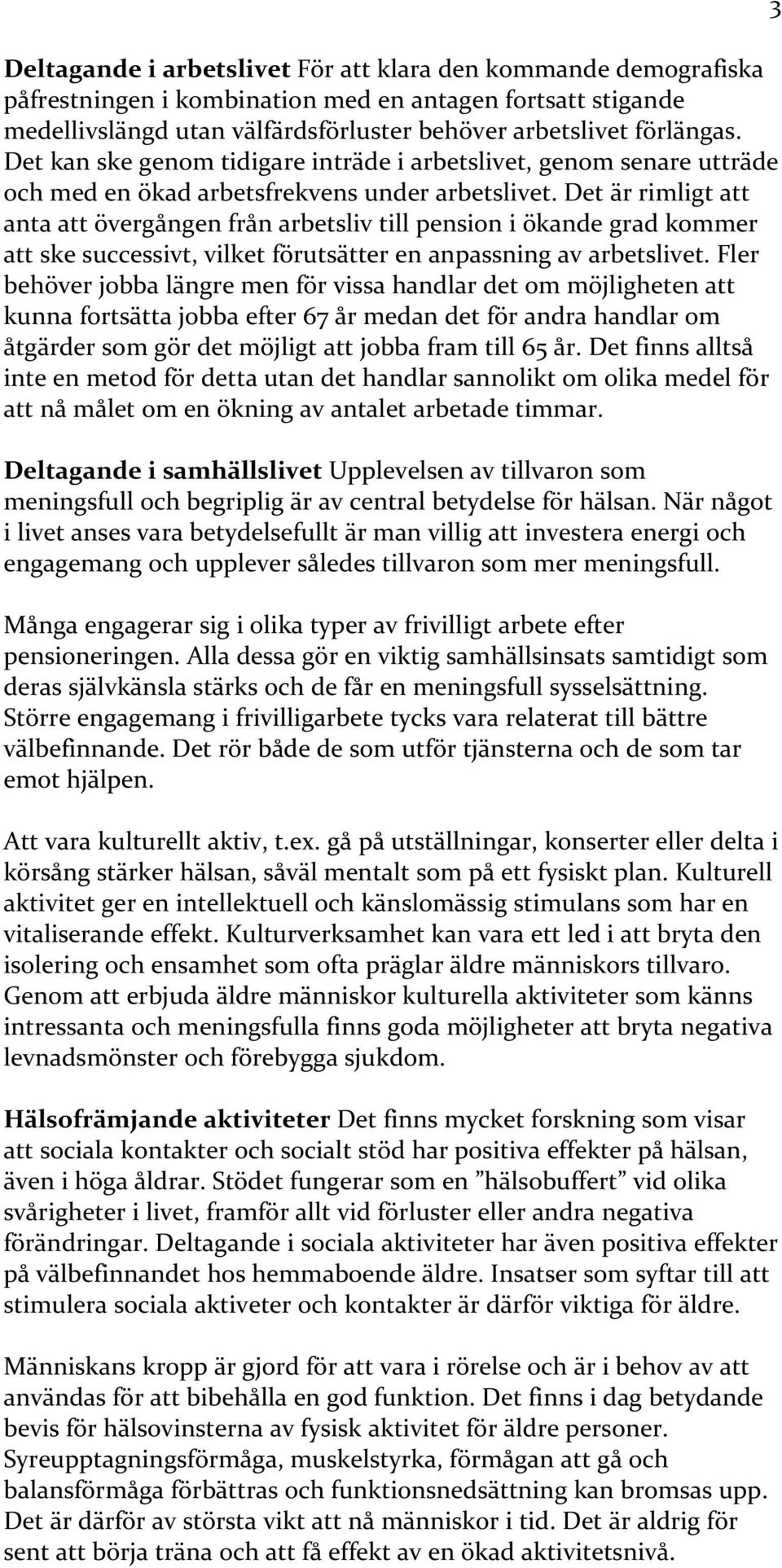 Det är rimligt att anta att övergången från arbetsliv till pension i ökande grad kommer att ske successivt, vilket förutsätter en anpassning av arbetslivet.