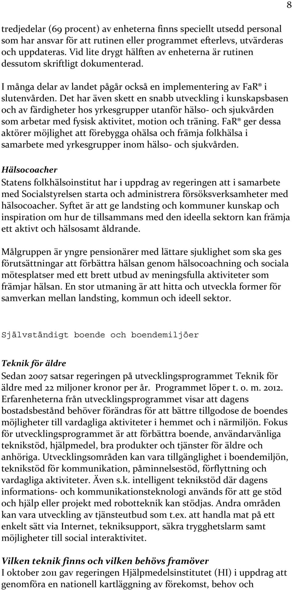 Det har även skett en snabb utveckling i kunskapsbasen och av färdigheter hos yrkesgrupper utanför hälso och sjukvården som arbetar med fysisk aktivitet, motion och träning.