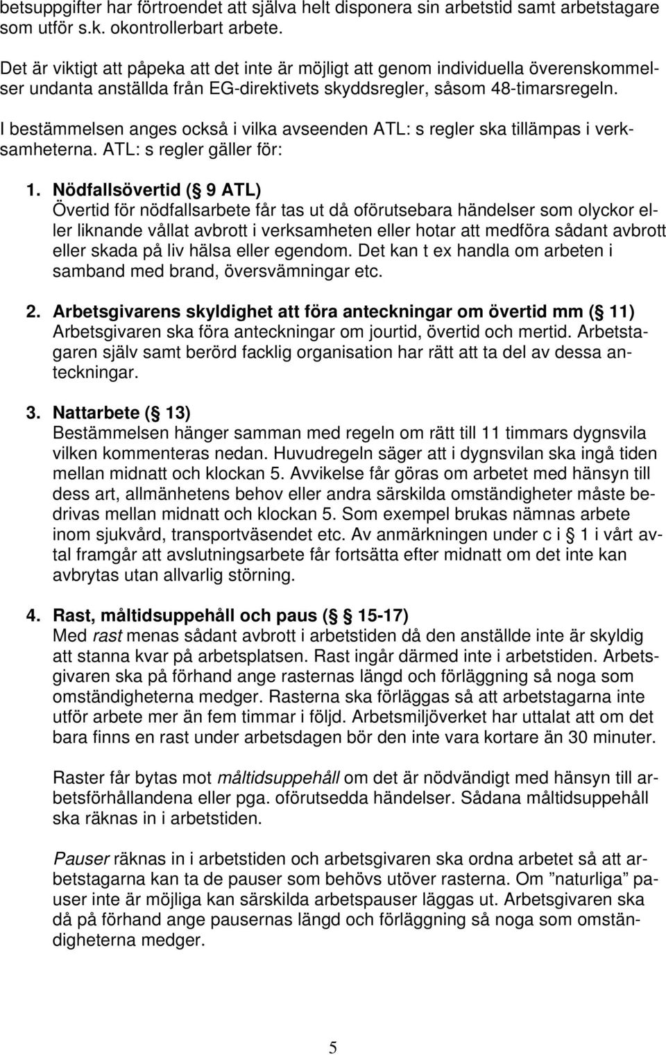 I bestämmelsen anges också i vilka avseenden ATL: s regler ska tillämpas i verksamheterna. ATL: s regler gäller för: 1.