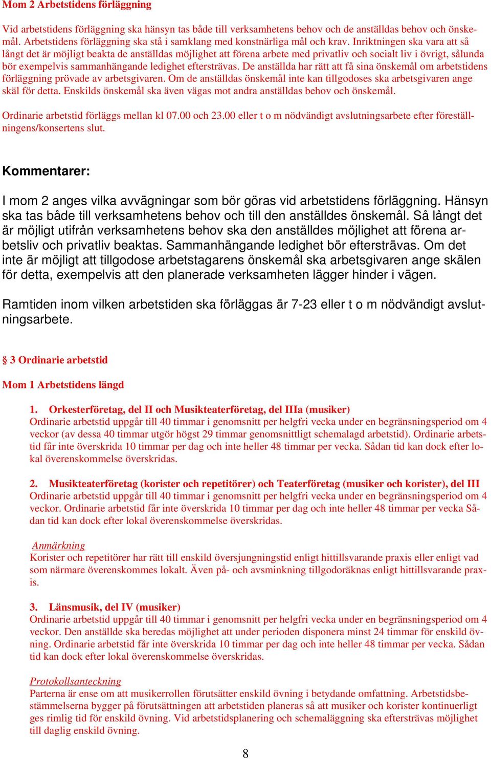 Inriktningen ska vara att så långt det är möjligt beakta de anställdas möjlighet att förena arbete med privatliv och socialt liv i övrigt, sålunda bör exempelvis sammanhängande ledighet eftersträvas.