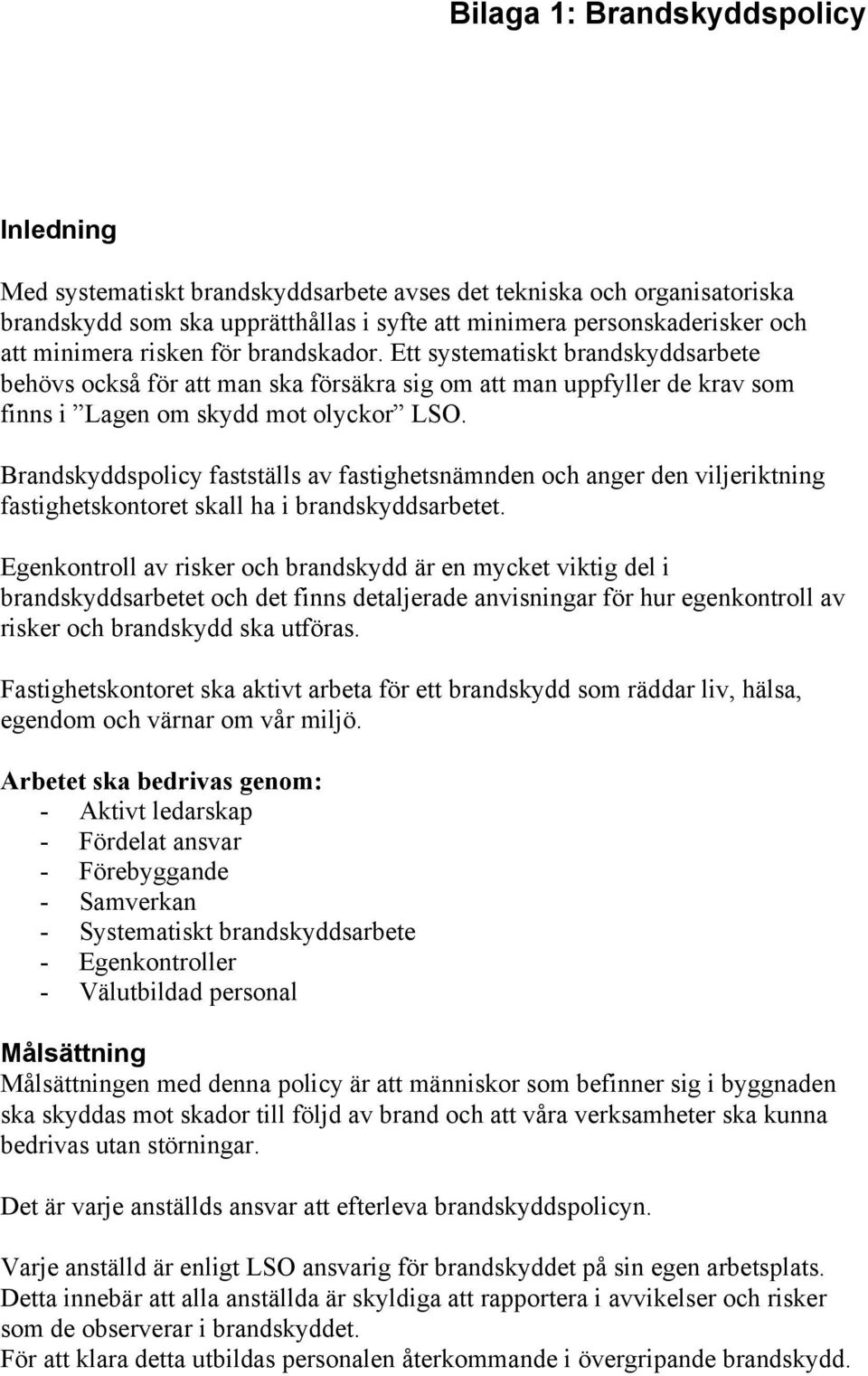 Brandskyddspolicy fastställs av fastighetsnämnden och anger den viljeriktning fastighetskontoret skall ha i brandskyddsarbetet.