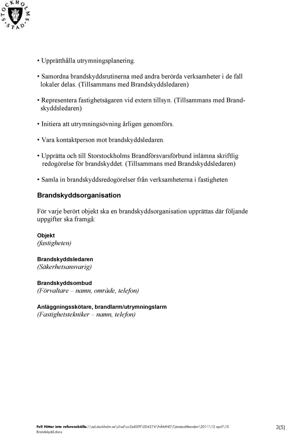 Vara kontaktperson mot brandskyddsledaren. Upprätta och till Storstockholms Brandförsvarsförbund inlämna skriftlig redogörelse för brandskyddet.