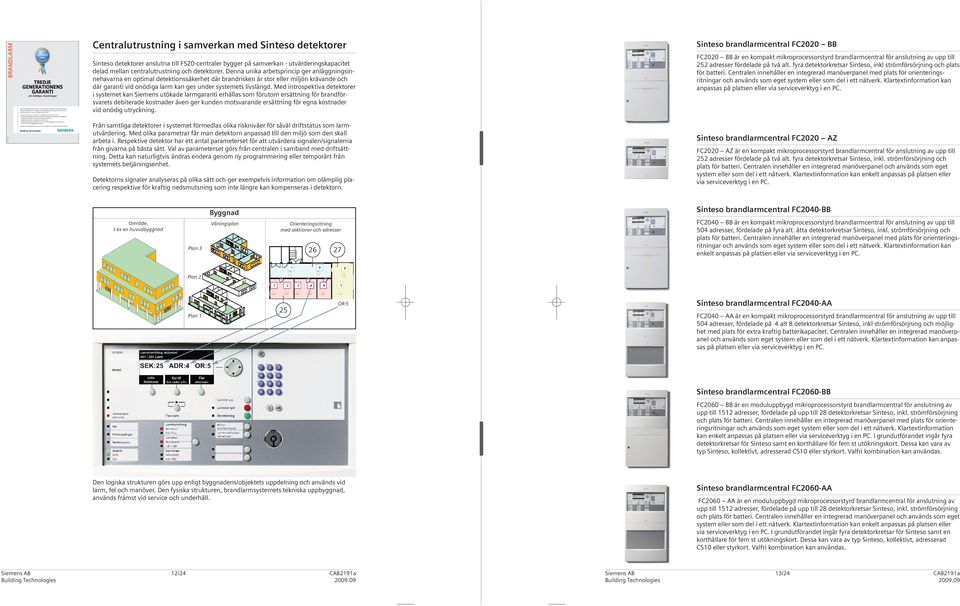 Med introspektiva detektorer i systemet kan Siemens utökade larmgaranti erhållas som förutom ersättning för brandförsvarets debiterade kostnader även ger kunden motsvarande ersättning för egna