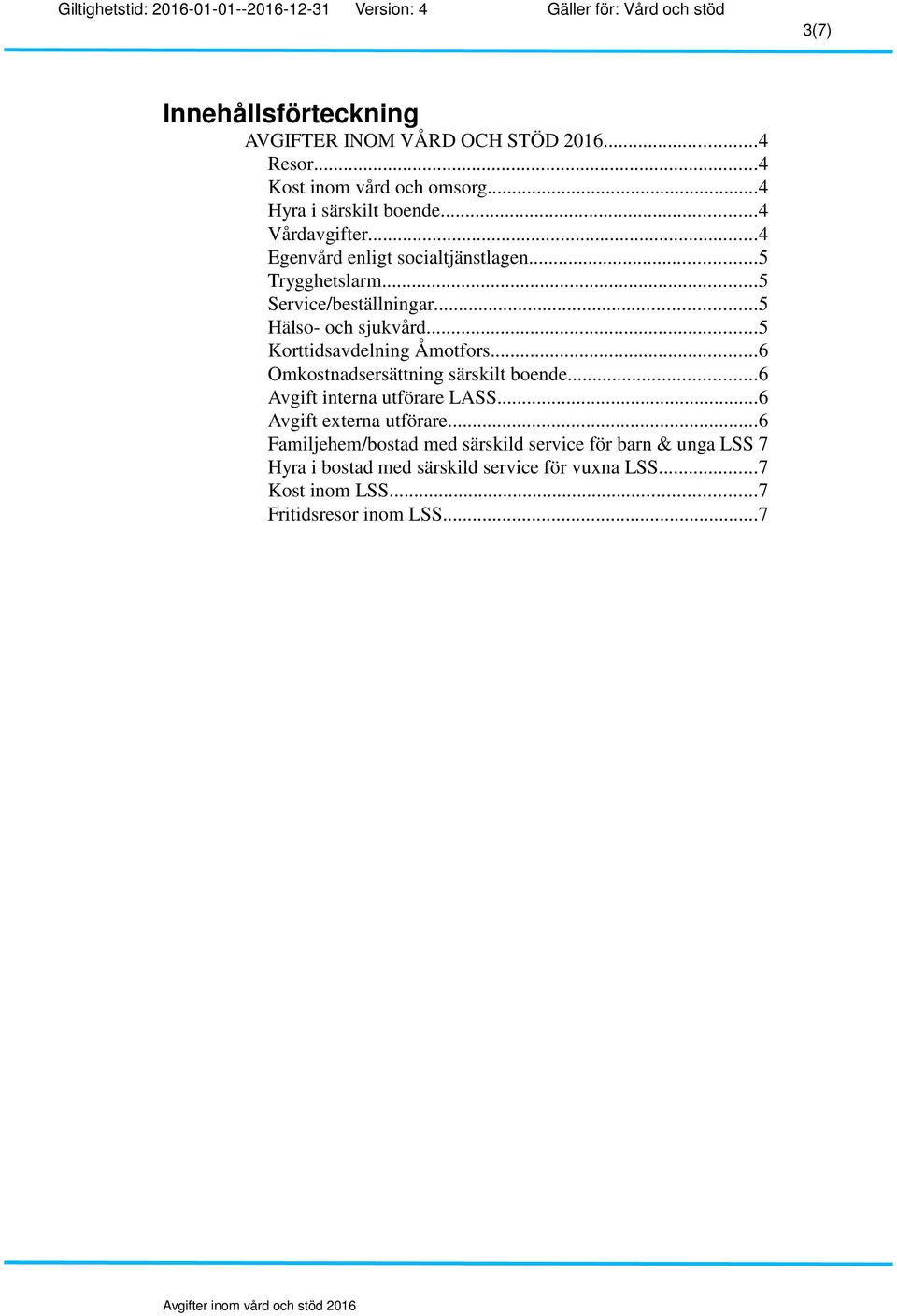 ..5 Korttidsavdelning Åmotfors...6 Omkostnadsersättning särskilt boende...6 Avgift interna utförare LASS...6 Avgift externa utförare.