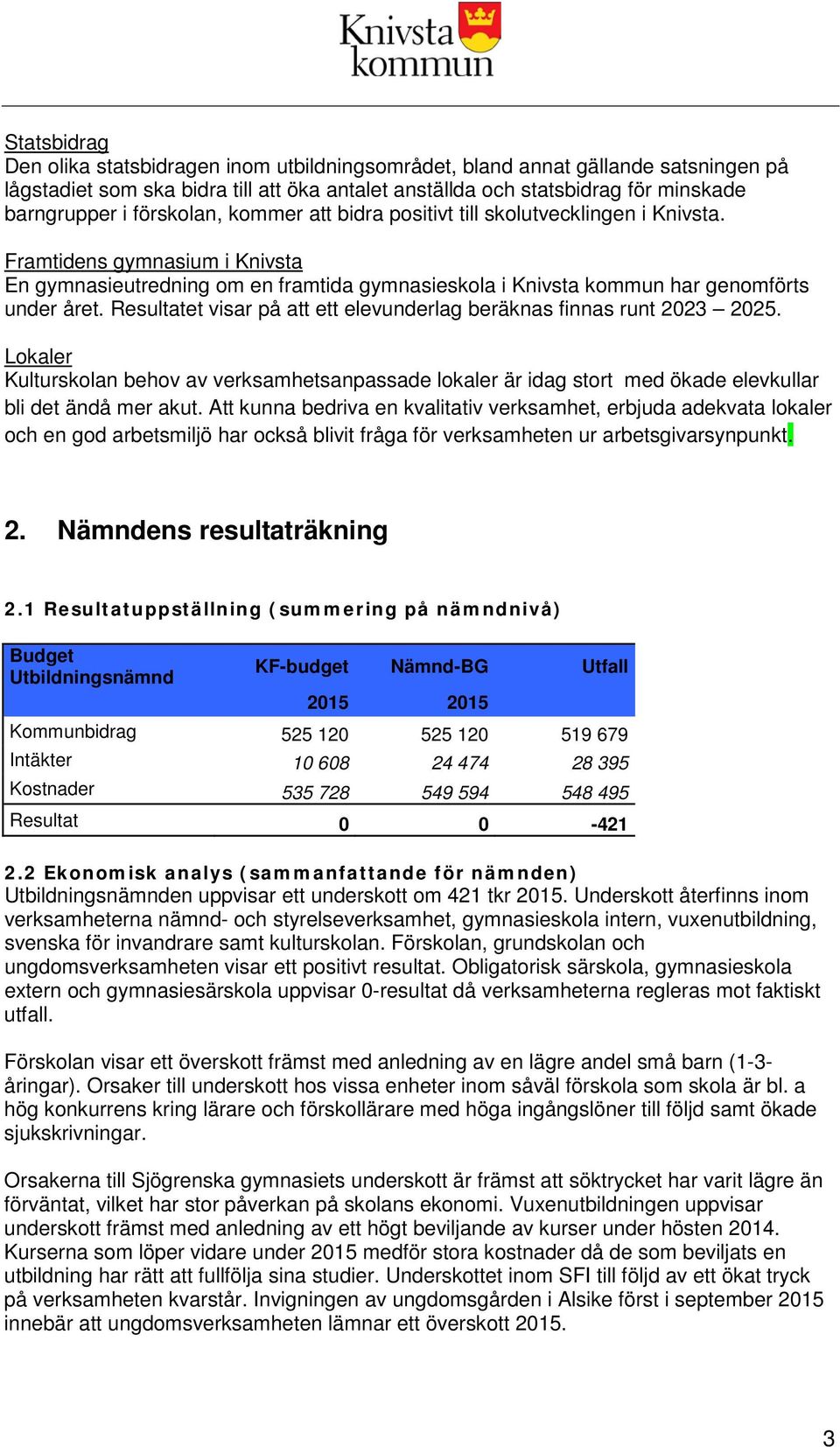 Resultatet visar på att ett elevunderlag beräknas finnas runt 2023 2025. Lokaler Kulturskolan behov av verksamhetsanpassade lokaler är idag stort med ökade elevkullar bli det ändå mer akut.