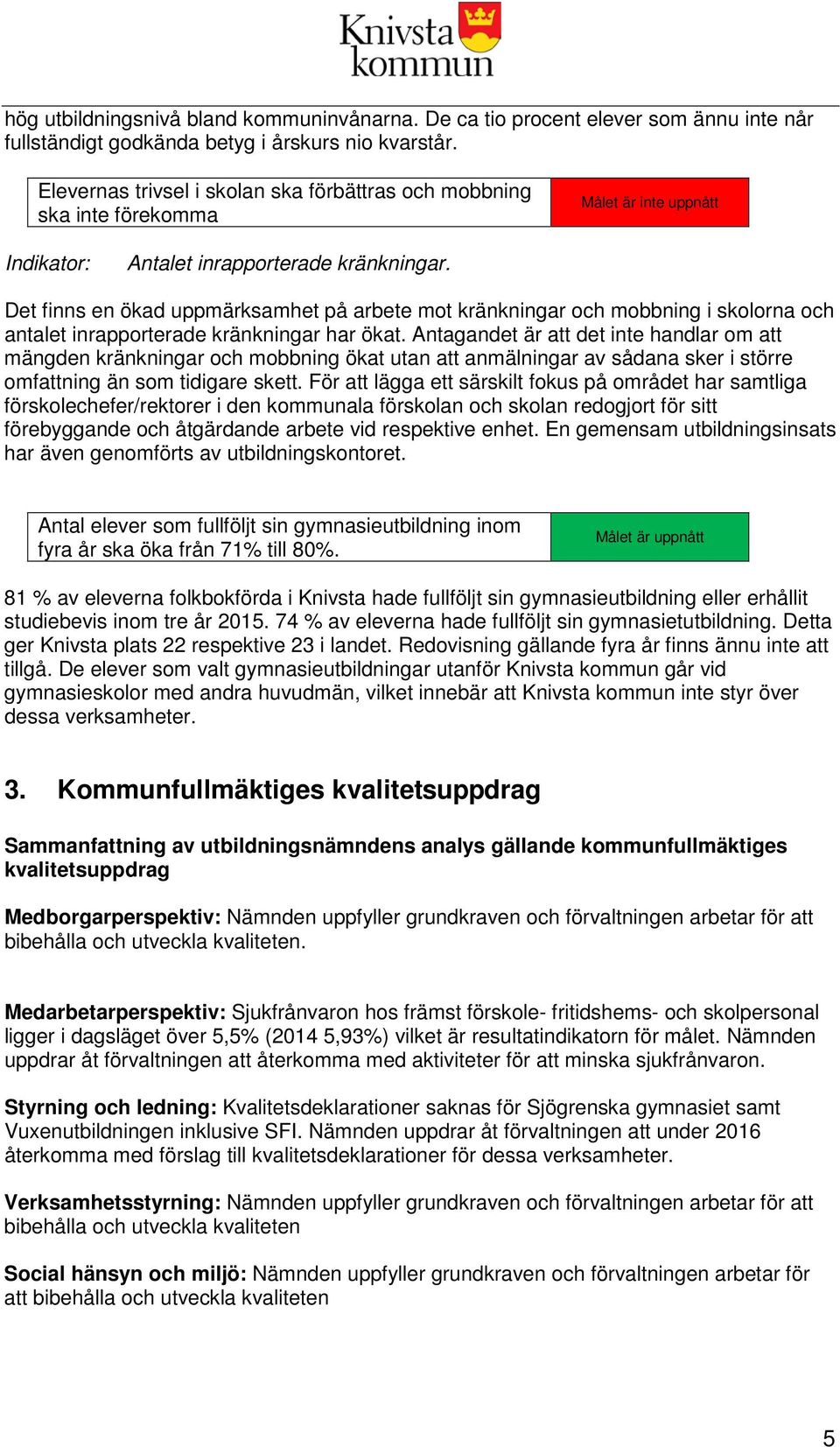 Det finns en ökad uppmärksamhet på arbete mot kränkningar och mobbning i skolorna och antalet inrapporterade kränkningar har ökat.