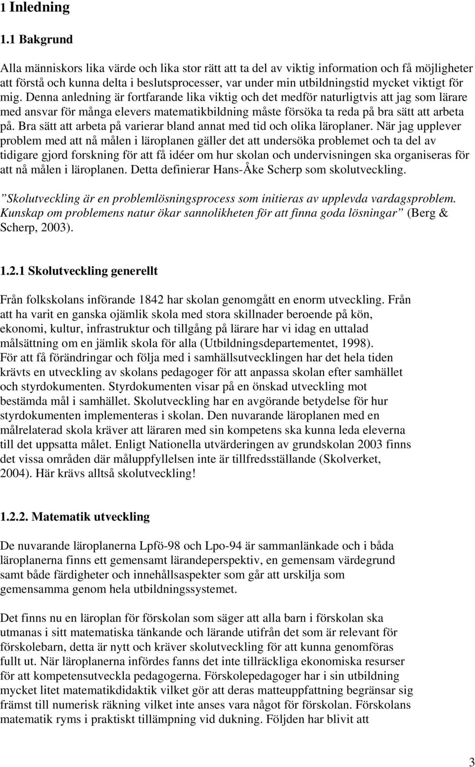 för mig. Denna anledning är fortfarande lika viktig och det medför naturligtvis att jag som lärare med ansvar för många elevers matematikbildning måste försöka ta reda på bra sätt att arbeta på.