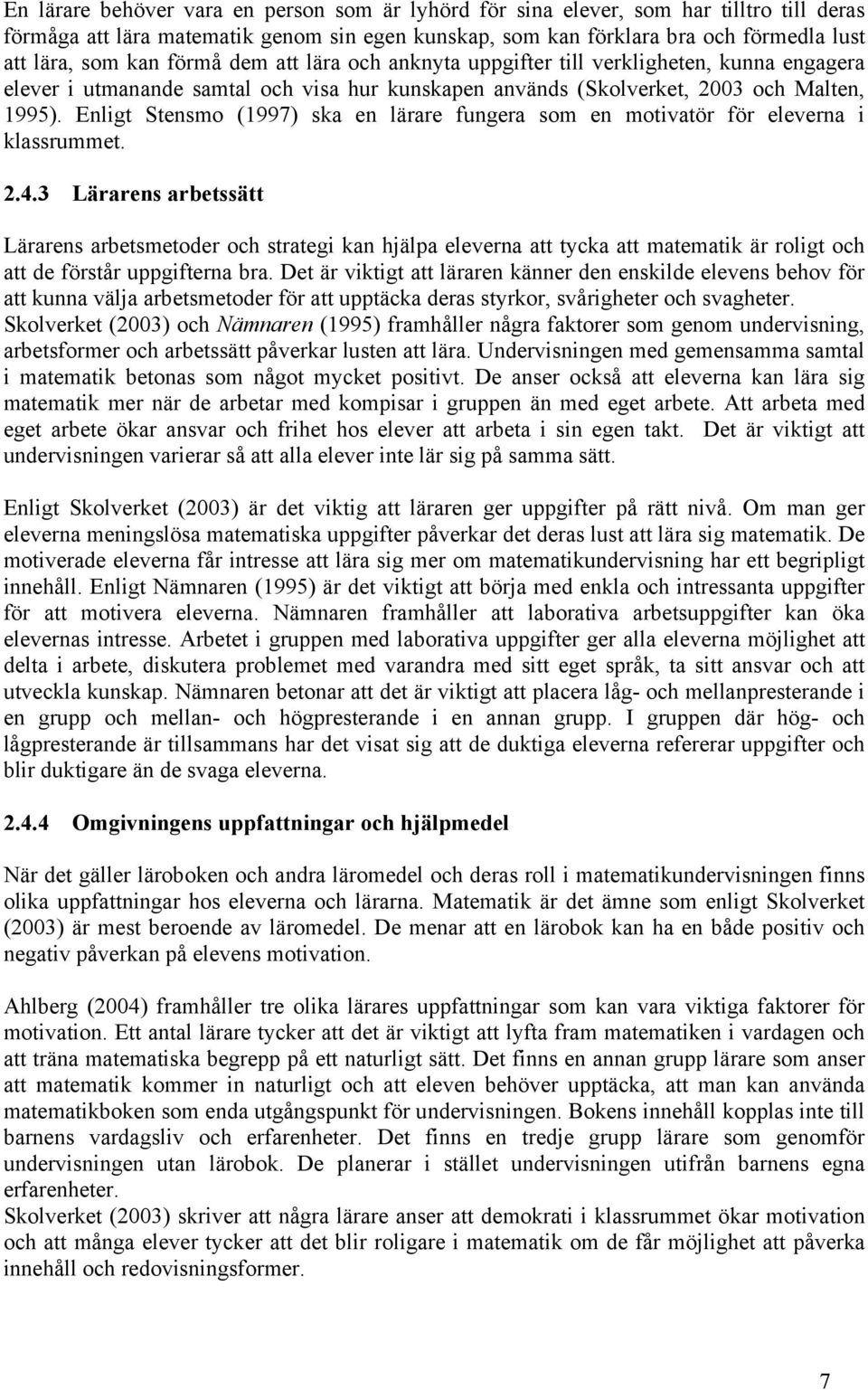 Enligt Stensmo (1997) ska en lärare fungera som en motivatör för eleverna i klassrummet. 2.4.