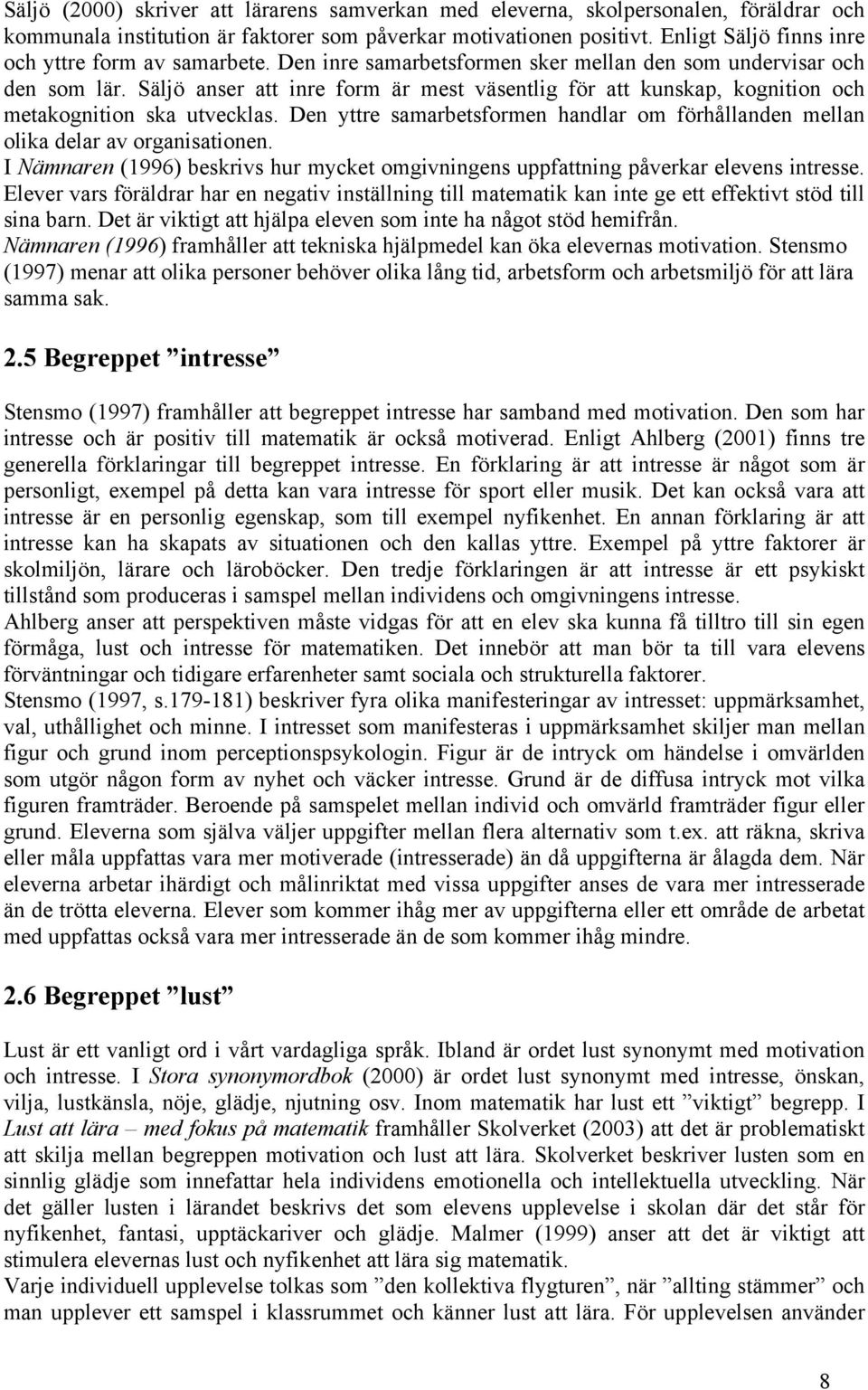 Säljö anser att inre form är mest väsentlig för att kunskap, kognition och metakognition ska utvecklas. Den yttre samarbetsformen handlar om förhållanden mellan olika delar av organisationen.