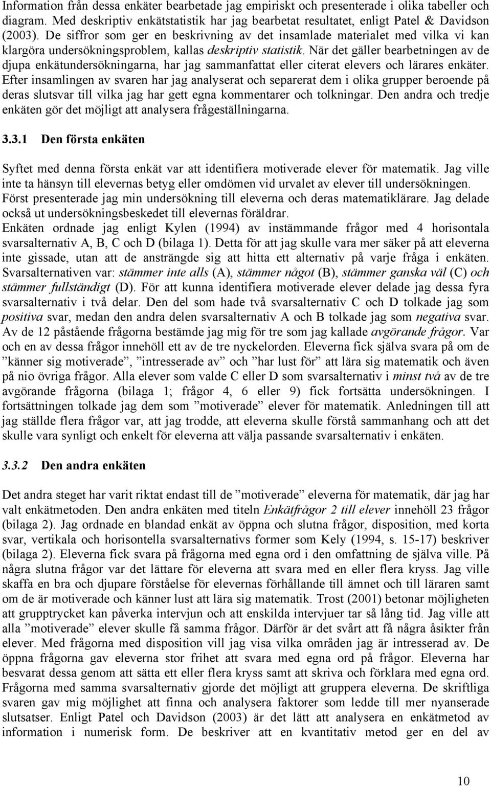 När det gäller bearbetningen av de djupa enkätundersökningarna, har jag sammanfattat eller citerat elevers och lärares enkäter.