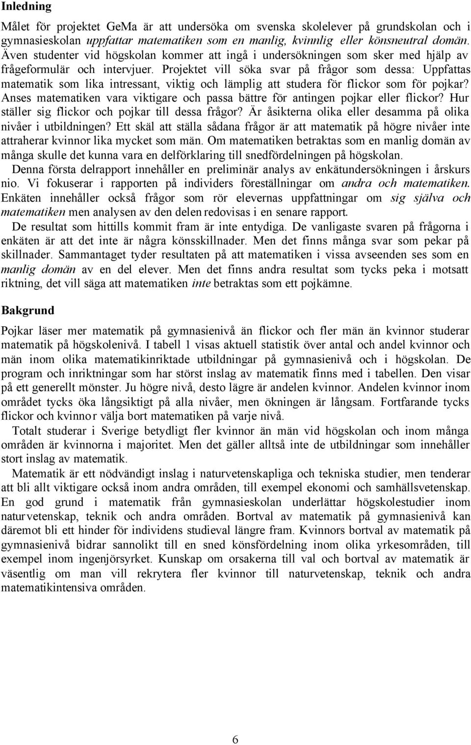 Projektet vill söka svar på frågor som dessa: Uppfattas matematik som lika intressant, viktig och lämplig att studera för flickor som för pojkar?