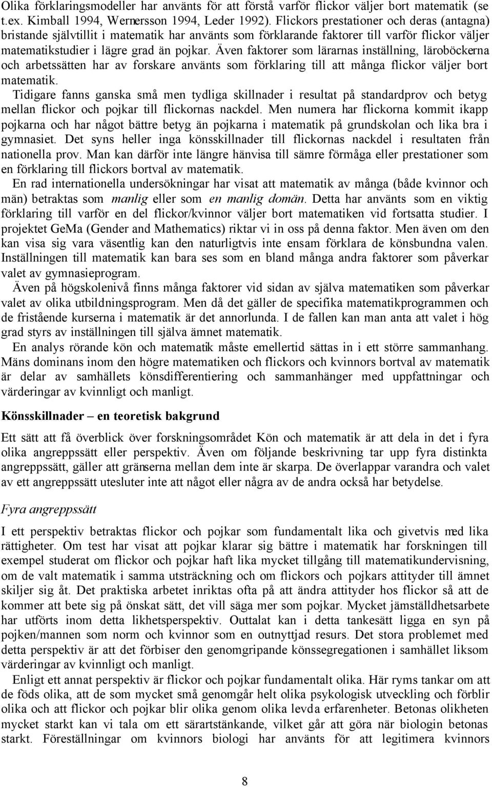 Även faktorer som lärarnas inställning, läroböckerna och arbetssätten har av forskare använts som förklaring till att många flickor väljer bort matematik.