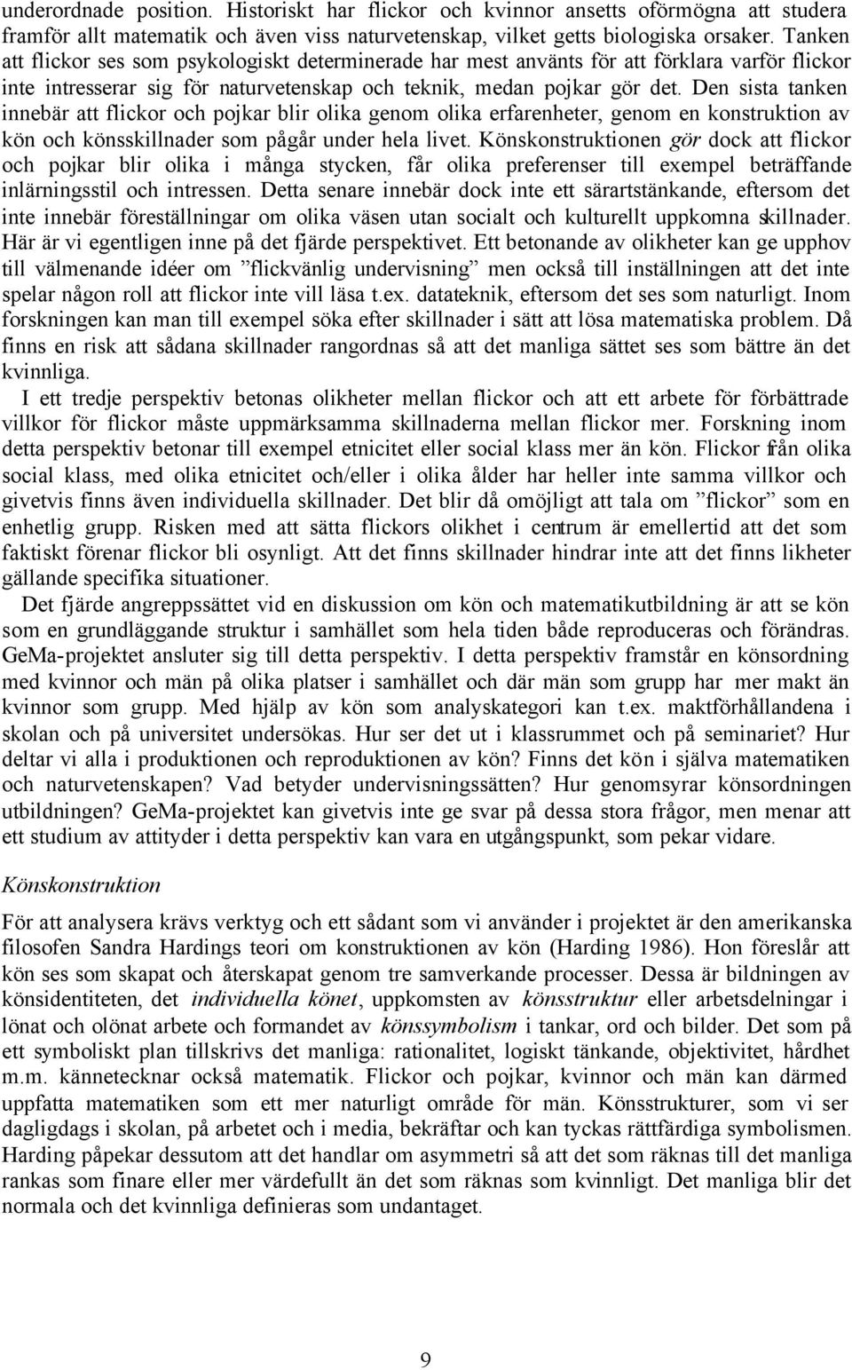 Den sista tanken innebär att flickor och pojkar blir olika genom olika erfarenheter, genom en konstruktion av kön och könsskillnader som pågår under hela livet.