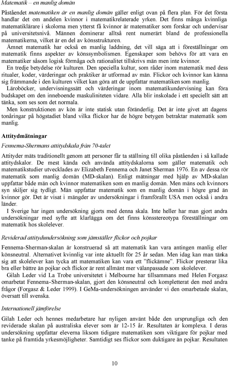 Männen dominerar alltså rent numerärt bland de professionella matematikerna, vilket är en del av könsstrukturen.