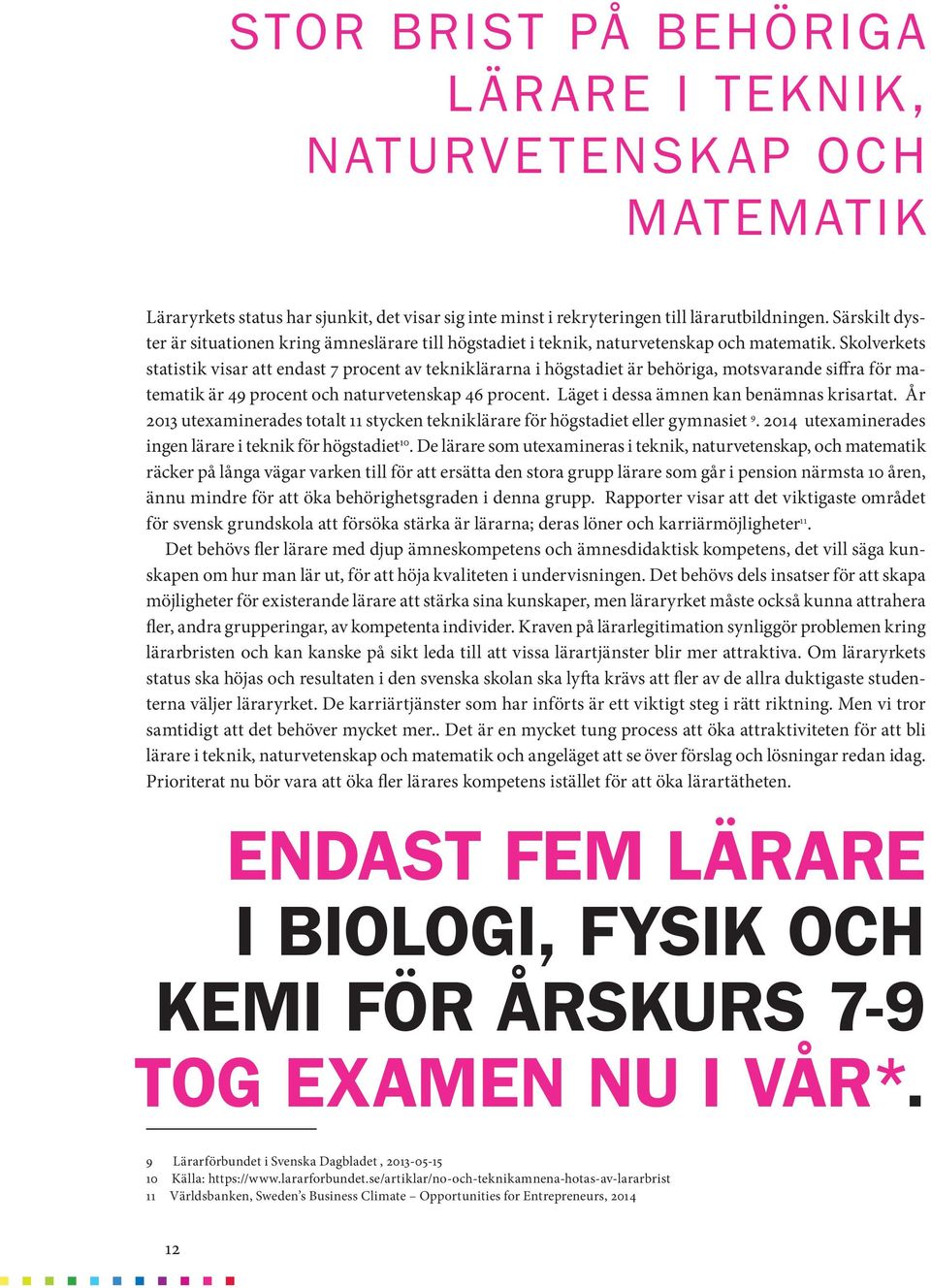 Skolverkets statistik visar att endast 7 procent av tekniklärarna i högstadiet är behöriga, motsvarande siffra för matematik är 49 procent och naturvetenskap 46 procent.