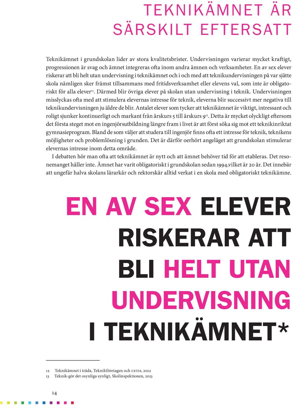 En av sex elever riskerar att bli helt utan undervisning i teknikämnet och i och med att teknikundervisningen på var sjätte skola nämligen sker främst tillsammans med fritidsverksamhet eller elevens