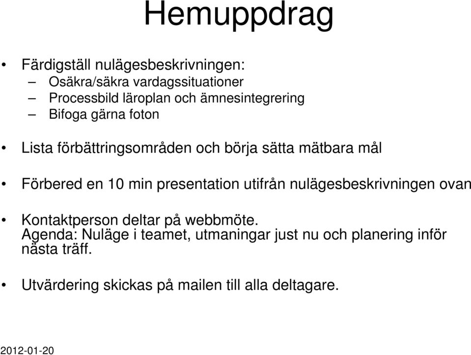 min presentation utifrån nulägesbeskrivningen ovan Kontaktperson deltar på webbmöte.