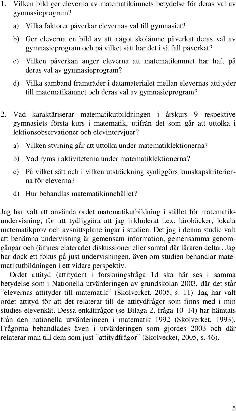 c) Vilken påverkan anger eleverna att matematikämnet har haft på deras val av gymnasieprogram?