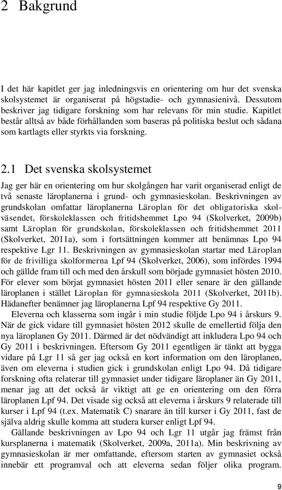 Kapitlet består alltså av både förhållanden som baseras på politiska beslut och sådana som kartlagts eller styrkts via forskning. 2.