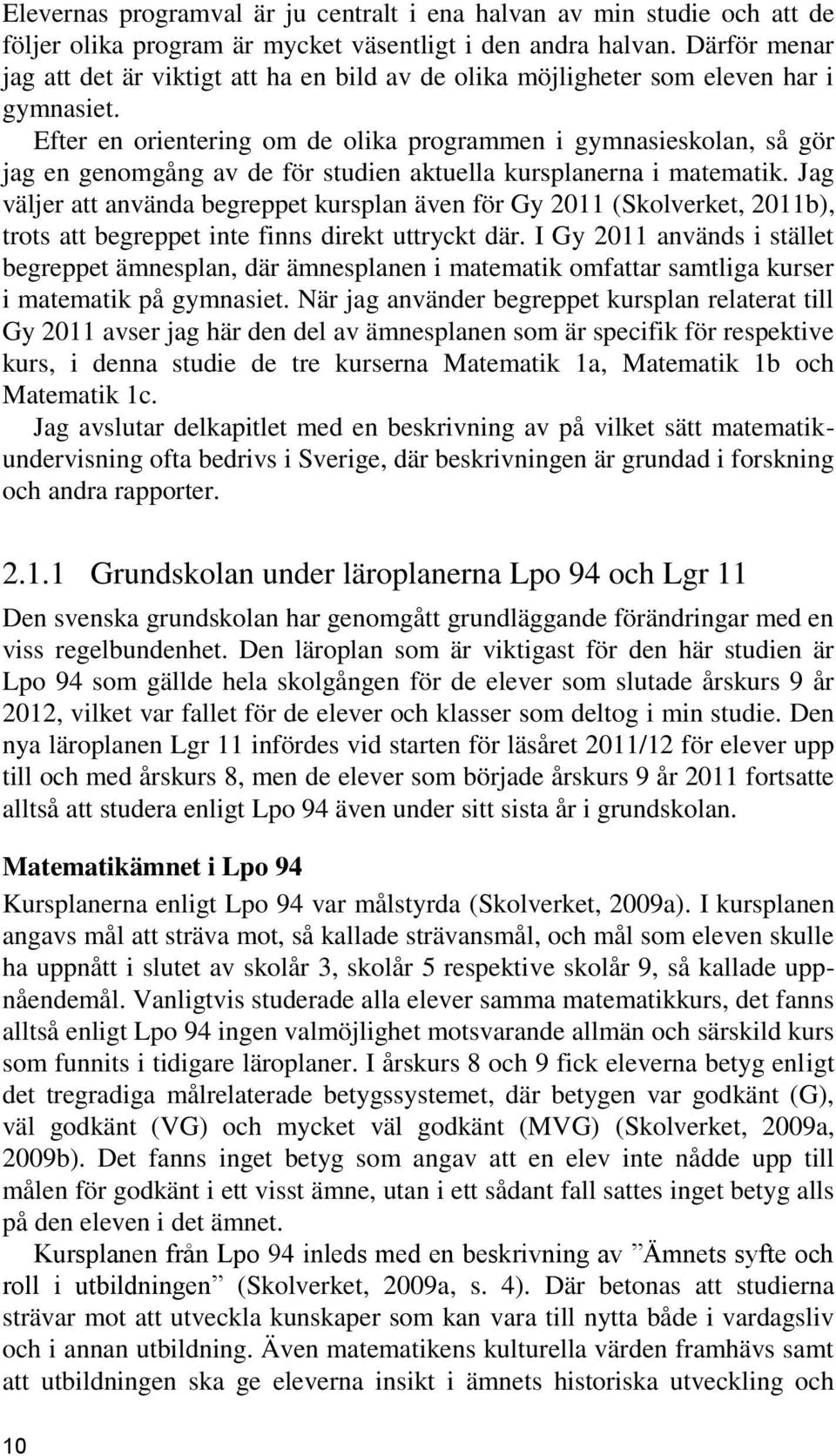 Efter en orientering om de olika programmen i gymnasieskolan, så gör jag en genomgång av de för studien aktuella kursplanerna i matematik.