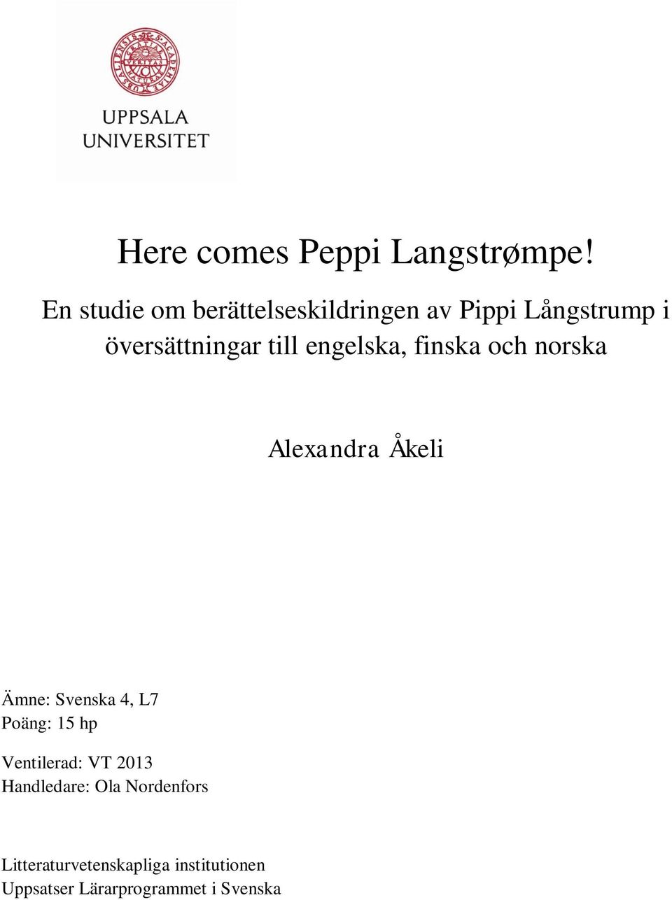 till engelska, finska och norska Alexandra Åkeli Ämne: Svenska 4, L7 Poäng: