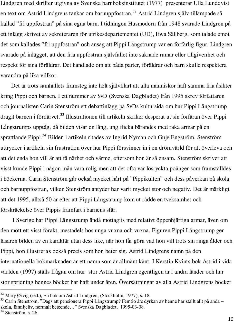 I tidningen Husmodern från 1948 svarade Lindgren på ett inlägg skrivet av sekreteraren för utrikesdepartementet (UD), Ewa Sällberg, som talade emot det som kallades fri uppfostran och ansåg att Pippi