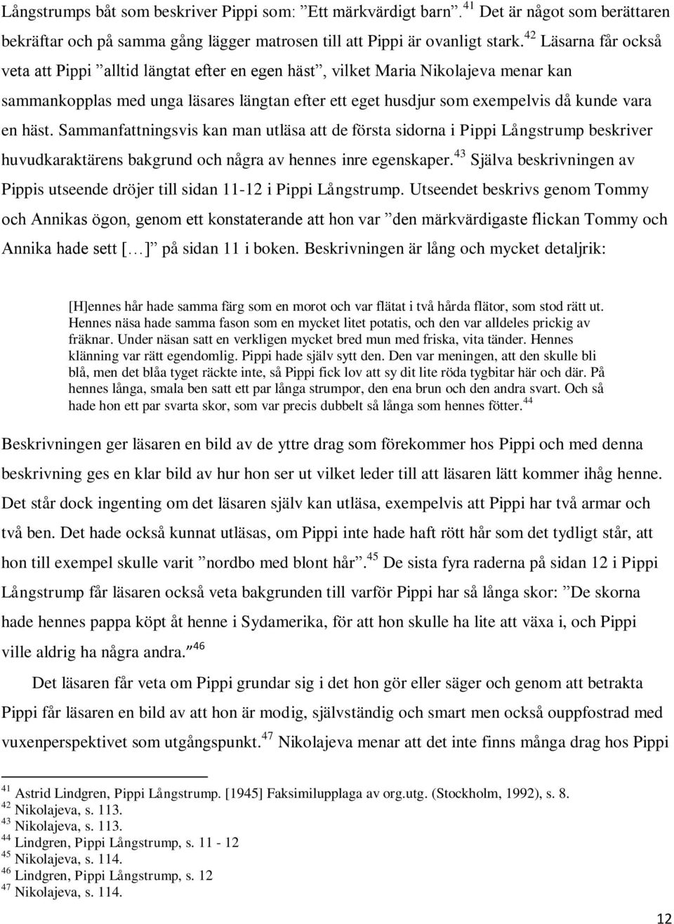 häst. Sammanfattningsvis kan man utläsa att de första sidorna i Pippi Långstrump beskriver huvudkaraktärens bakgrund och några av hennes inre egenskaper.