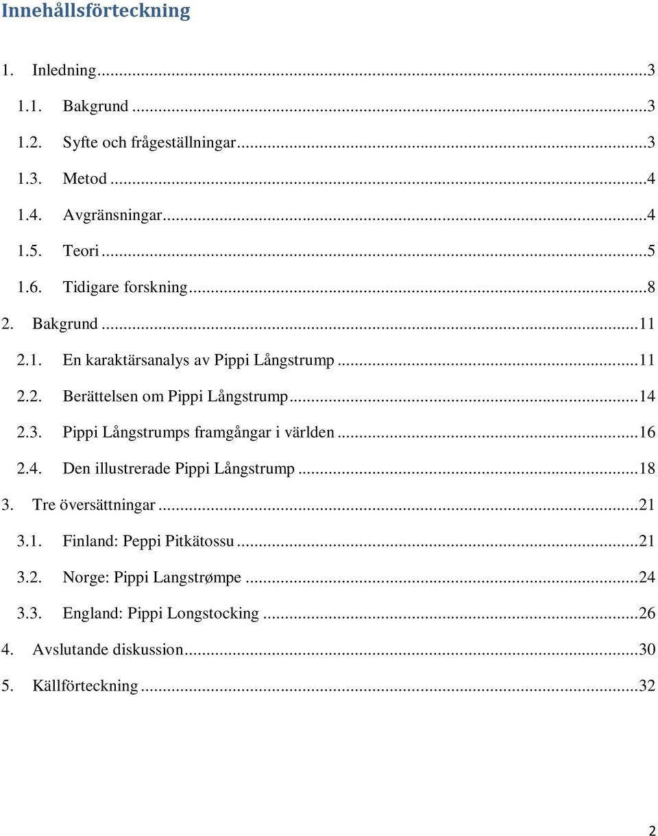 3. Pippi Långstrumps framgångar i världen... 16 2.4. Den illustrerade Pippi Långstrump... 18 3. Tre översättningar... 21 3.1. Finland: Peppi Pitkätossu.