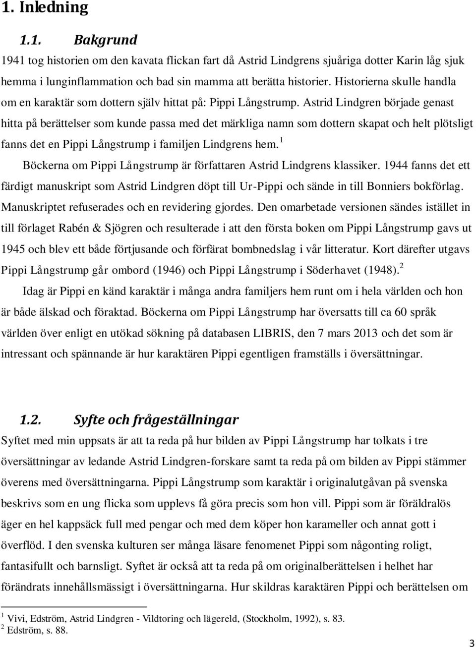 Astrid Lindgren började genast hitta på berättelser som kunde passa med det märkliga namn som dottern skapat och helt plötsligt fanns det en Pippi Långstrump i familjen Lindgrens hem.