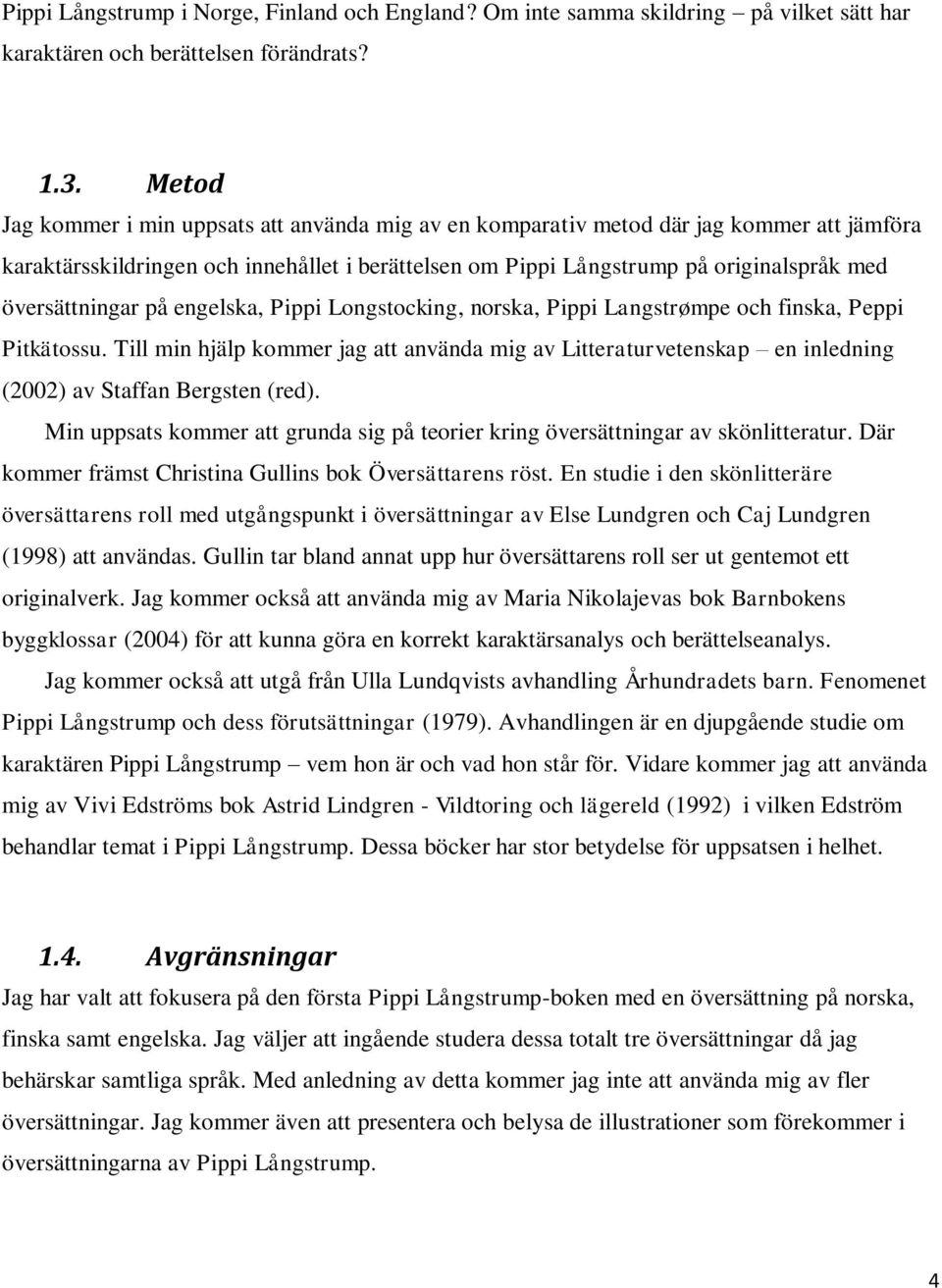 översättningar på engelska, Pippi Longstocking, norska, Pippi Langstrømpe och finska, Peppi Pitkätossu.