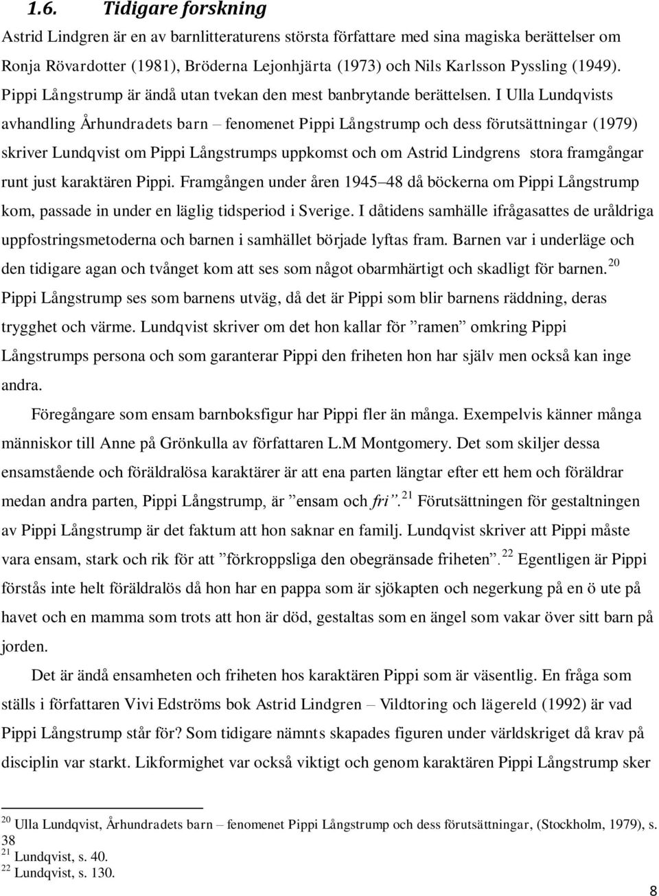 I Ulla Lundqvists avhandling Århundradets barn fenomenet Pippi Långstrump och dess förutsättningar (1979) skriver Lundqvist om Pippi Långstrumps uppkomst och om Astrid Lindgrens stora framgångar runt