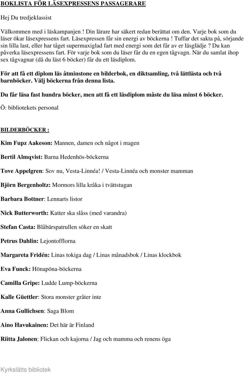 För varje bok som du läser får du en egen tågvagn. När du samlat ihop sex tågvagnar (då du läst 6 böcker) får du ett läsdiplom.