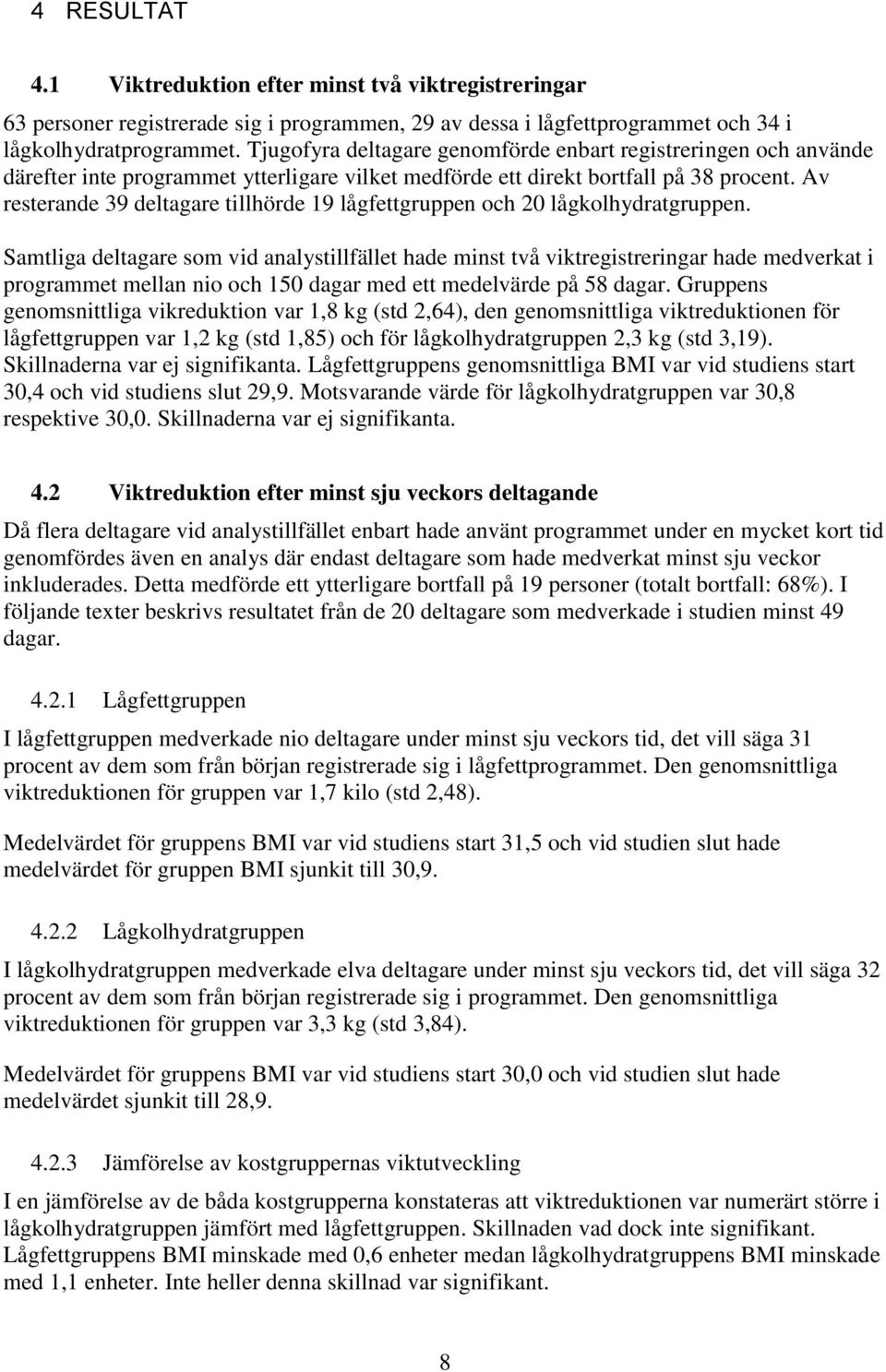 Av resterande 39 deltagare tillhörde 19 lågfettgruppen och 20 lågkolhydratgruppen.