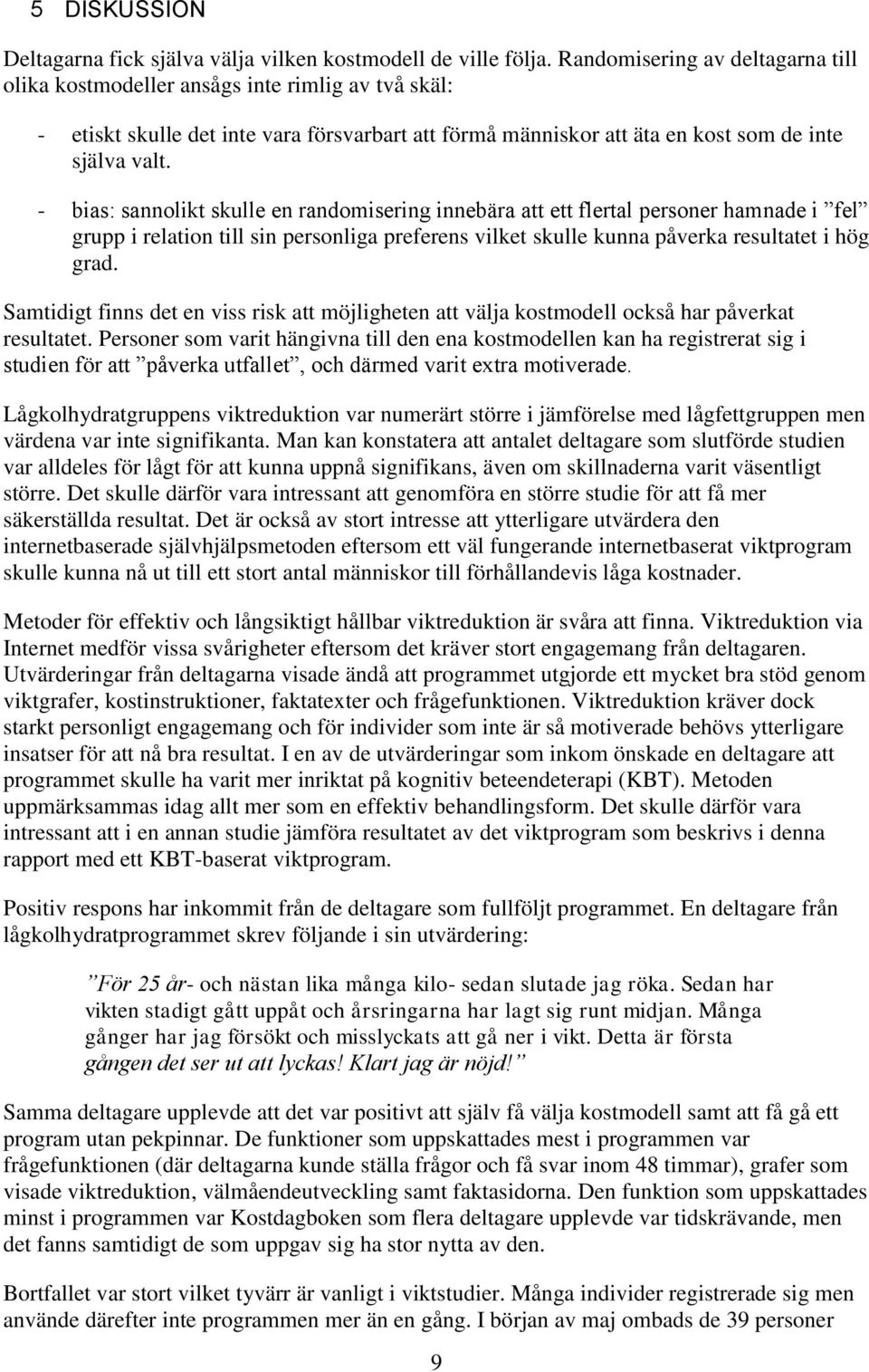 - bias: sannolikt skulle en randomisering innebära att ett flertal personer hamnade i fel grupp i relation till sin personliga preferens vilket skulle kunna påverka resultatet i hög grad.